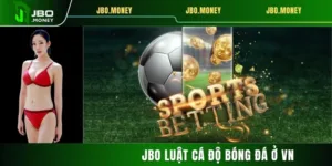 JBO Luật Cá Độ Bóng Đá Ở VN - Những Điều Cần Chú Ý