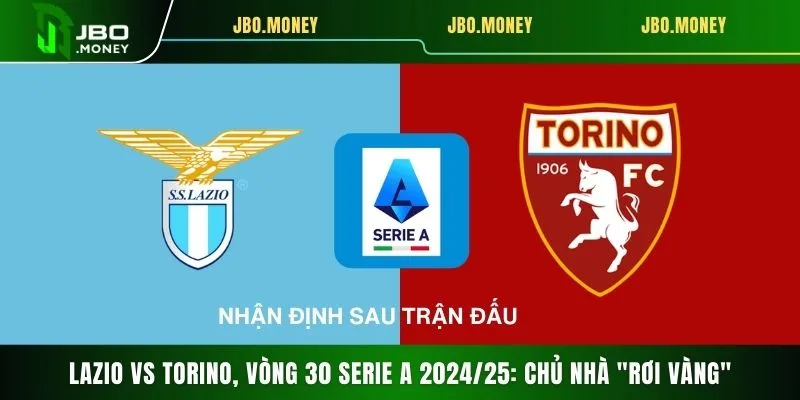 Lazio Vs Torino, Vòng 30 Serie A 2024/25: Chủ Nhà "Rơi Vàng" 4 Lazio Vs Torino, Vòng 30 Serie A 2024/25: Chủ Nhà "Rơi Vàng"